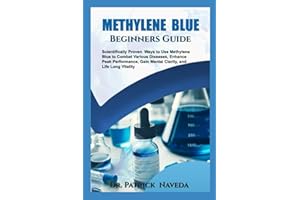 METHYLENE BLUE BEGINNERS GUIDE: Scientifically Proven Ways to Use Methylene Blue to Combat Various Diseases, Enhance Peak Per