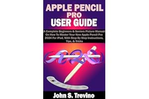 APPLE PENCIL PRO USER GUIDE: A Complete Beginners & Seniors Picture Manual On How To Master Your New Apple Pencil Pro 2024 Fo