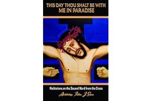 THIS DAY THOU SHALT BE WITH ME IN PARADISE: Meditations on the Second Word from the Cross (Sermons at Mount Calvary by Archbishop Fulton J. Sheen (The Seven Last Words of Christ))