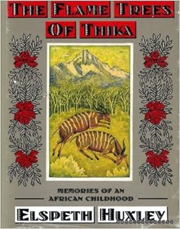The Flame Trees Of Thika Memories Of An African Childhood Elspeth Huxley 9780701132569 Amazon Com Books