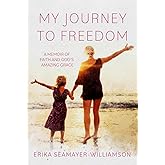 My Journey To Freedom: A Memoir of Faith and God's Amazing Grace