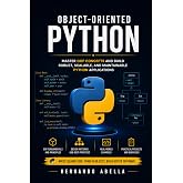 Object Oriented Python: Master OOP Concepts and Build Robust, Scalable, and Maintainable Python Applications (Python MEGA bundle)