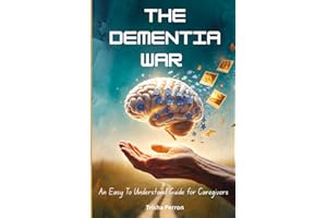 The Dementia War: An Easy To Understand Guide For Caregivers