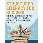 Structured Literacy for Success: The Complete Reading Intervention Guide for Middle and High School Educators That Teach Reading In Grades 6-12 ... For Middle School And High School)