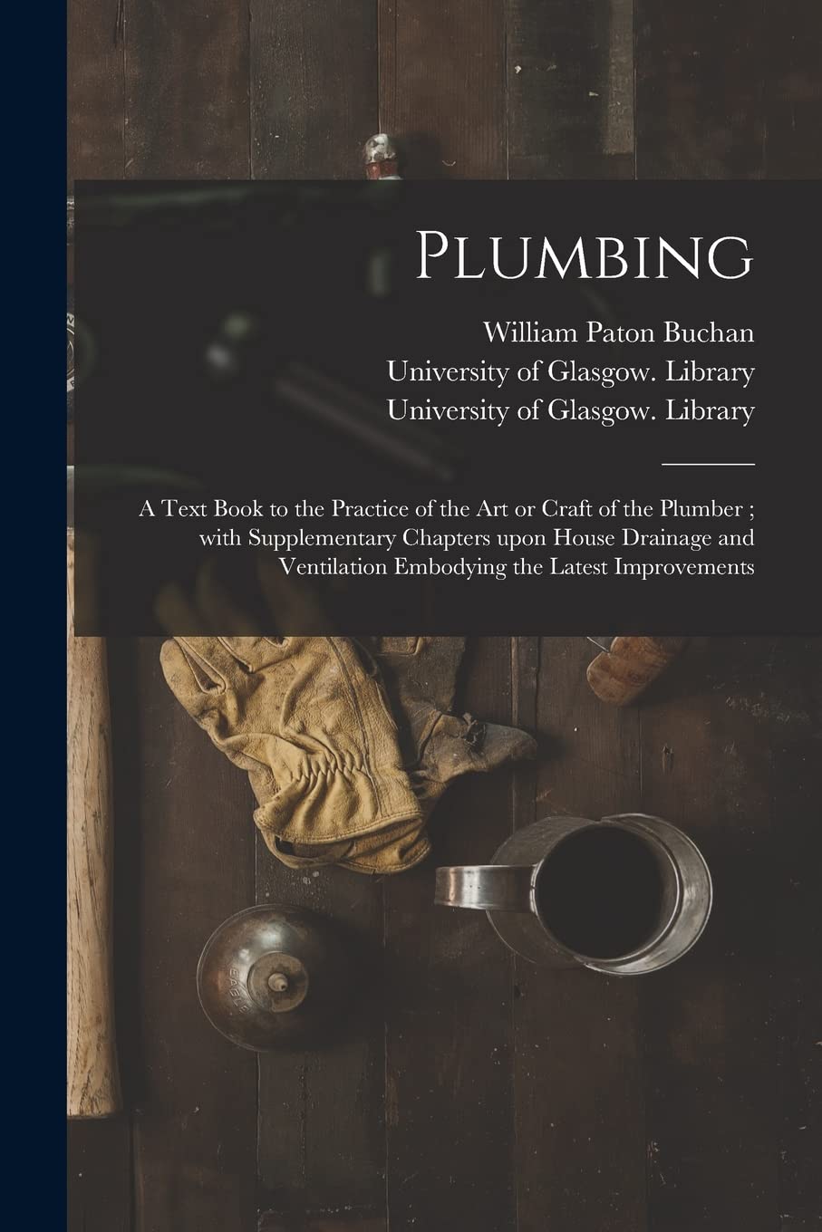Plumbing [electronic Resource]: a Textual content Ebook to the Apply of the Artwork or Craft of the Plumber; With Supplementary Chapters Upon Home Drainage and Air flow Embodying the Newest Enhancements