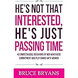 He's Not That Interested, He's Just Passing Time: 40 Unmistakable Behaviors Of Men Who Avoid Commitment And Play Games With W