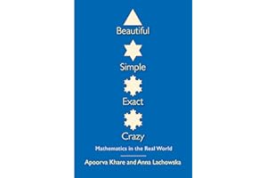 Beautiful, Simple, Exact, Crazy: Mathematics in the Real World