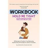 Worbook For Hold Me Tight: Seven Conversations for a Lifetime of Love by Dr. Sue Johnson EdD: 63 Exercises to Transform Your