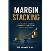 Margin Stacking: The Ultimate Guide to Leveraging Capital for Maximum Returns, Stocks, Investments, Managing Money, Retirement (Expat Guide to Travel)