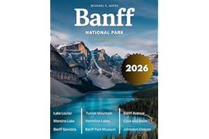 BANFF NATIONAL PARK 2025 - 2026:: Dive Into the Majestic Landscape of the Canadian Rockies, Discover Hidden Trails, Glacial W