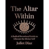 The Altar Within: A Radical Devotional Guide to Liberate the Divine Self