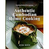 Authentic Cambodian Home Cooking: rom Street Food to Royal Delicacies