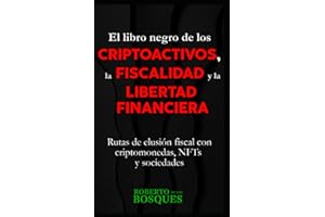 El libro negro de los CRIPTOACTIVOS, la FISCALIDAD y la LIBERTAD FINANCIERA: Rutas de elusión fiscal con criptomonedas, NFTs y sociedades (Todo por la ... inversión desde cero) (Spanish Edition)