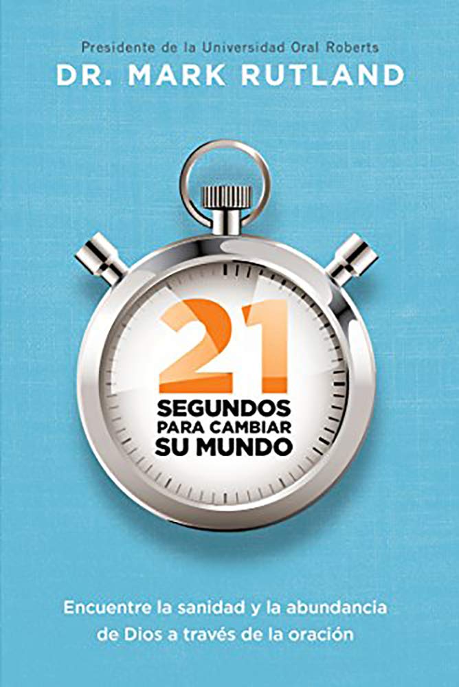 21 Segundos Para Cambiar Su Mundo Encuentre La Sanidad Y La Abundancia De Dios A Traves De La Oracion Spanish Edition Rutland Mark 9781629989983 Amazon Com Books