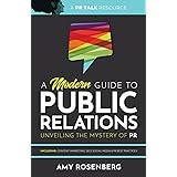 A Modern Guide to Public Relations: Unveiling the Mystery of PR: Including: Content Marketing, SEO, Social Media & PR Best Pr