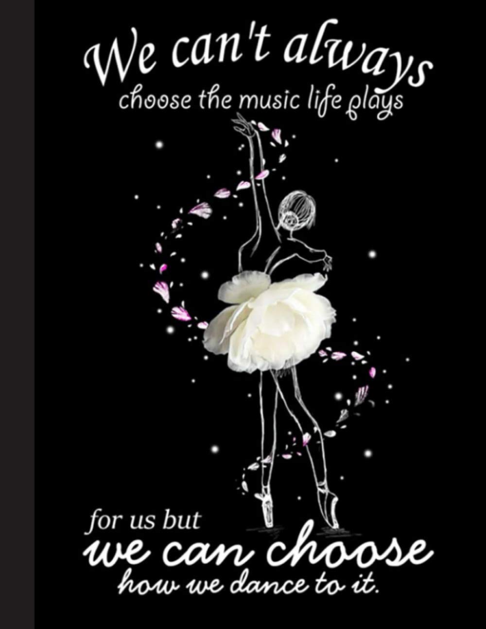 We Can Choose How We Dance To It Notebook: Gift for Ballet Lovers, 8.5 x 11 Inch Matte Softcover Paperback Notebook Journal With 120 Blank Lined ... Dancing Lover, Student, Teacher, School.