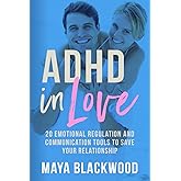 ADHD In Love: 20 Emotional Regulation and Communication Tools To Save Your Relationship