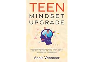 Teen Mindset Upgrade: Neuroscience-Powered Mind Hacks to Unleash Resilience and Confidence, Banish Self-Doubt, Build Mental Armor, and Rewire Your Brain for Success (Teen Mindset & Success Series)