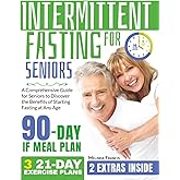Intermittent Fasting for Seniors: A Comprehensive Guide for Seniors to Discover the Benefits of Starting Fasting at Any Age