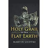 The Holy Grail of Our Flat Earth