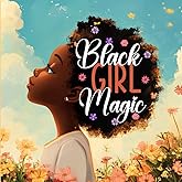 Black Girl Magic: Celebrating Courage, Legacy, and the Power of Black Girls. (Motivational Books for Children)