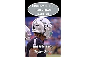 History of the Las Vegas Raiders National Football League (NFL) Team: Just Win, Baby Captures the History from Inception to t