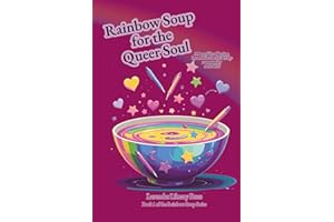 Rainbow Soup for the Queer Soul: A heart-led collection of poems from the LGBTQ+ Community and Allies