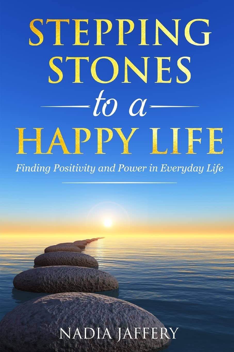 Stepping Stones to a Happy Life: Finding Positivity and Power in Everyday Life