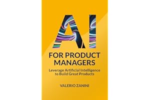 AI for Product Managers: Leverage Artificial Intelligence to Build Great Products