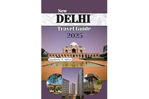 NEW DELHI Travel Guide 2025: A Journey Through India’s Capital with Top Insider Tips, Unique Experiences, and Expert Advice f