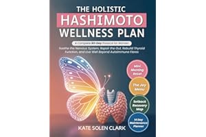 The Holistic Hashimoto Wellness Plan: A Complete 60-Day Protocol for Women to Soothe The Nervous System, Repair The Gut, Rebu