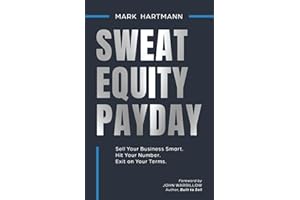 Sweat Equity Payday: Sell Your Business Smart. Hit Your Number. Exit on Your Terms.