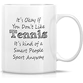 Retreez Funny Mug - It's Okay You Don't Like Tennis It's Smart People Sport Coach 11 Oz Ceramic Coffee Mugs - Funny, Sarcastic, Sarcasm, Inspirational birthday gifts for friends, coworkers, siblings