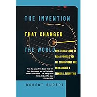 The Invention That Changed the World: How a Small Group of Radar Pioneers Won the Second World War and Launched a Technical R