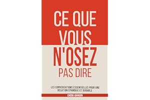 Ce que vous n'osez pas dire: Les conversations essentielles pour une relation épanouie et durable