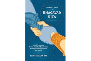 Journey Into the Bhagavad-gita: A Guide to Exploring Timeless Principles of Transcendental Knowledge and Integrating Them Into Your Life
