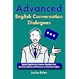 Advanced English Conversation Dialogues: Speak English Like a Native Speaker with Common Idioms and Phrases in American English