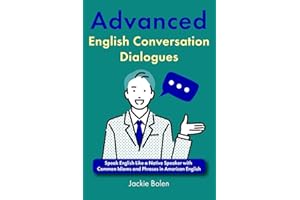 Advanced English Conversation Dialogues: Speak English Like a Native Speaker with Common Idioms and Phrases in American English