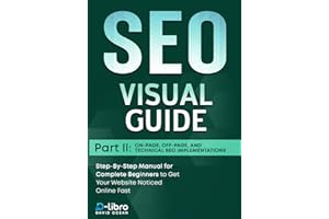 Search Engine Optimization (SEO) Visual Guide – Part II: On-Page, Off-Page, and Technical SEO Implementations: Step-By-Step Manual for Complete Beginners to Get Your Website Noticed Online Fast