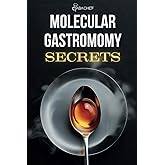 Molecular Gastronomy Secrets: Advanced Techniques for Artistic Modern Cooking: Unlock Culinary Knowledge: Discovering the Wisdom of Flavor | Mastering ... with Innovative Recipes and Experiments