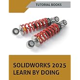 SOLIDWORKS 2025 Learn By Doing: Sketching, Part Modeling, Assembly, Drawings, Sheet metal, Surface Design, Mold Tools, Weldments, Model-based Dimensions, Appearances, and SimulationXpress