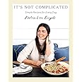 It's Not Complicated: Simple Recipes for Every Day