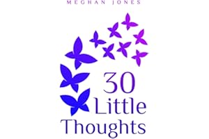30 Little Thoughts: A collection of Thoughts About Topics and Ideas... Little Things to Think About to Make Every Day Brighter