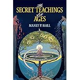 The Secret Teachings of All Ages: An Encyclopedic Outline of Masonic, Hermetic, Qabbalistic and Rosicrucian Symbolical Philos