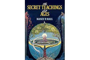 The Secret Teachings of All Ages: An Encyclopedic Outline of Masonic, Hermetic, Qabbalistic and Rosicrucian Symbolical Philos