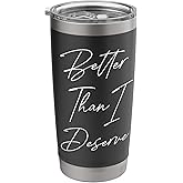 Better Than I Deserve Stainless Steel Insulated Tumbler