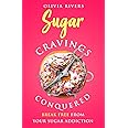 Sugar Cravings Conquered: Break Free from Your Sugar Addiction (Holistic Health Series)