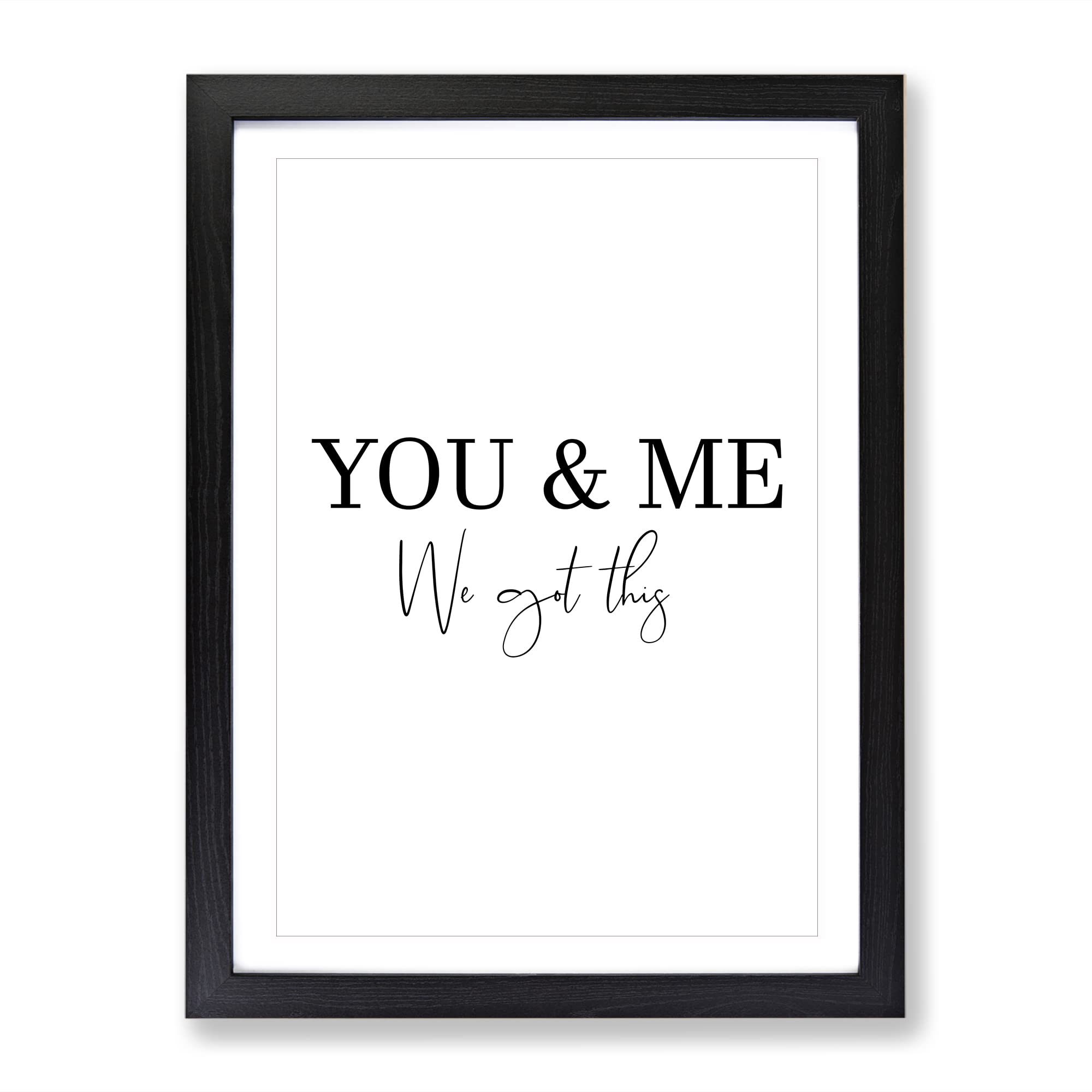 You And Me We Got This Typography Quote Framed Wall Art Print, Ready to Hang Picture for Living Room Bedroom Home Office Décor, Black A4 (34 x 25 cm)