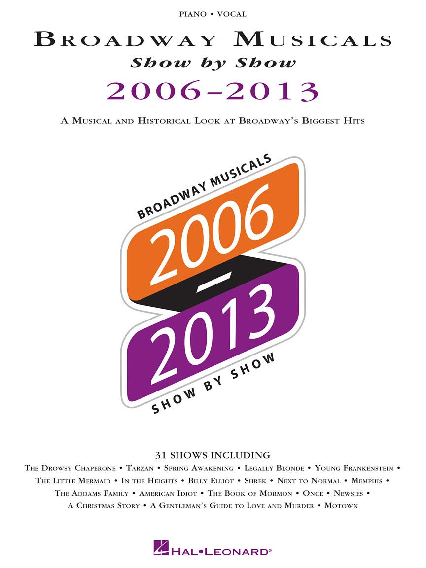 2006-2013: A Musical and Historical Look at Broadway's Biggest Hits (Broadway Musicals Show by Show)