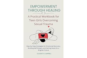 Empowerment Through Healing – A Practical Workbook for Teen Girls Overcoming Sexual Trauma: Step-by-Step Strategies for Emoti